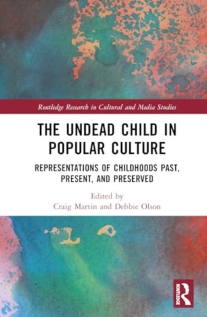 The Undead Child in Popular Culture - Representations of Childhoods Past, Present, and Preserved