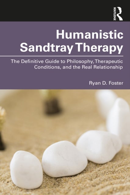 Humanistic Sandtray Therapy - The Definitive Guide to Philosophy, Therapeutic Conditions, and the Real Relationship