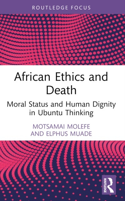 African Ethics and Death - Moral Status and Human Dignity in Ubuntu Thinking