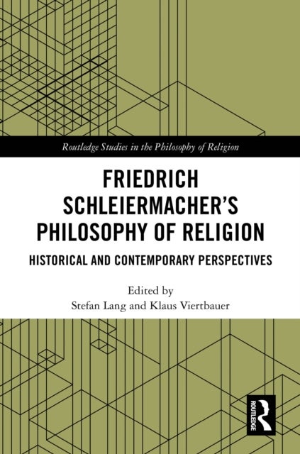 Friedrich Schleiermacher’s Philosophy of Religion - Historical and Contemporary Perspectives