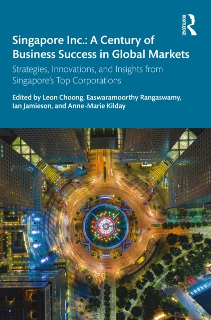 Singapore Inc.: A Century of Business Success in Global Markets - Strategies, Innovations, and Insights from Singapore's Top Corporations