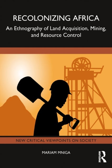 Recolonizing Africa - An Ethnography of Land Acquisition, Mining, and Resource Control
