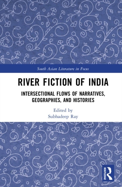River Fiction of India - Intersectional Flows of Narratives, Geographies, and Histories