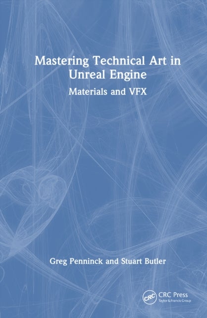 Mastering Technical Art in Unreal Engine - Materials and VFX