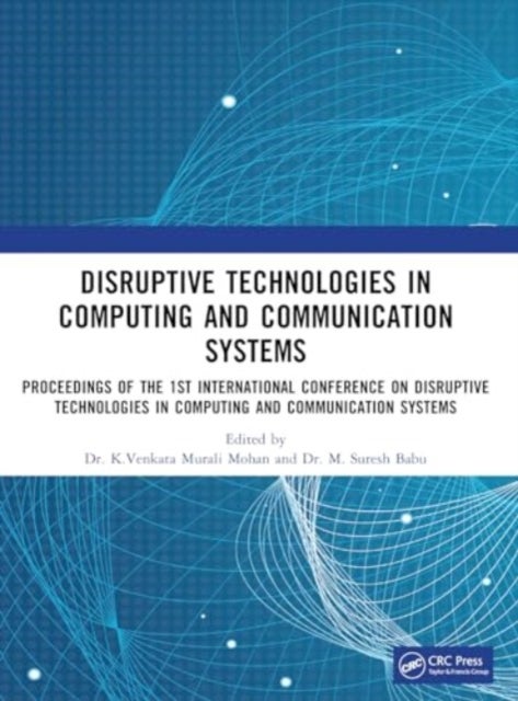 Disruptive technologies in Computing and Communication Systems - Proceedings of the 1st International Conference on Disruptive technologies in Computing and Communication Systems