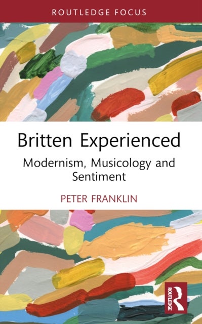 Britten Experienced - Modernism, Musicology and Sentiment
