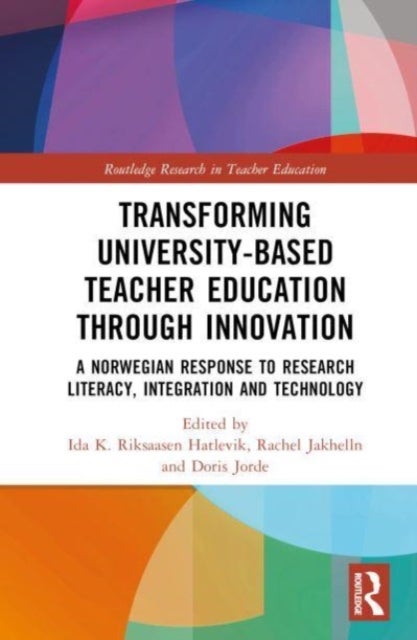Transforming University-based Teacher Education through Innovation - A Norwegian Response to Research Literacy, Integration and Technology