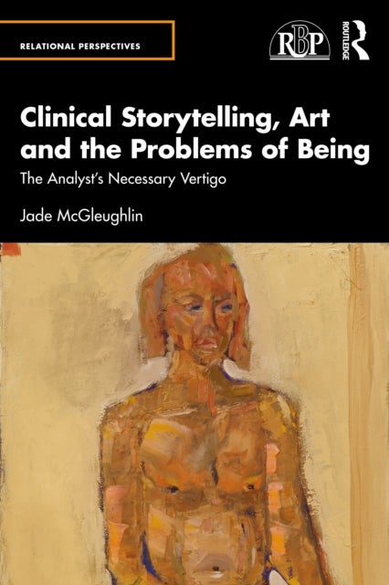 Clinical Storytelling, Art and the Problems of Being - The Analyst's Necessary Vertigo