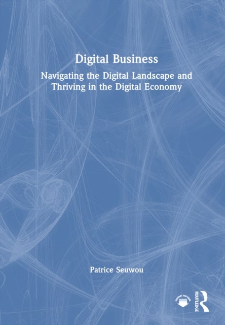 Digital Business - Navigating the Digital Landscape and Thriving in the Digital Economy