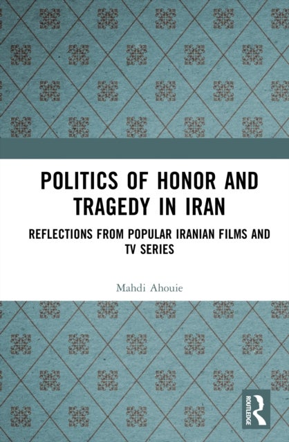 Politics of Honor and Tragedy in Iran - Reflections from Popular Iranian Films and TV Series