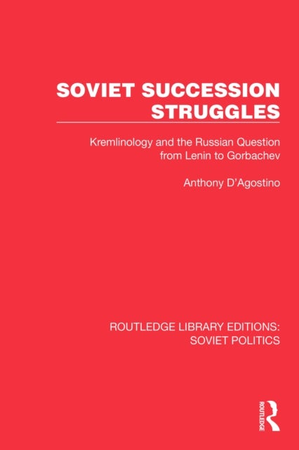 Soviet Succession Struggles - Kremlinology and the Russian Question from Lenin to Gorbachev