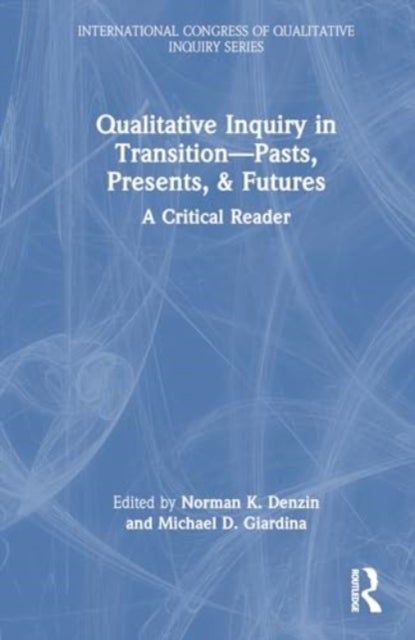 Qualitative Inquiry in Transition—Pasts, Presents, & Futures - A Critical Reader