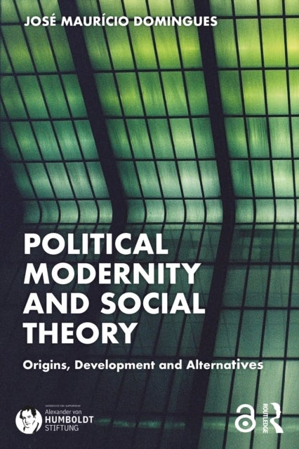 Political Modernity and Social Theory - Origins, Development and Alternatives