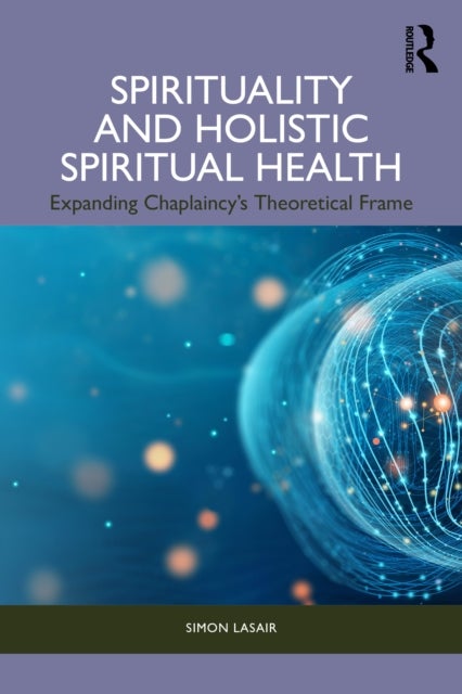 Spirituality and Holistic Spiritual Health - Expanding Chaplaincy’s Theoretical Frame