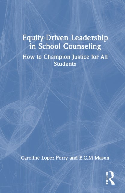 Equity-Driven Leadership in School Counseling - How to Champion Justice for All Students