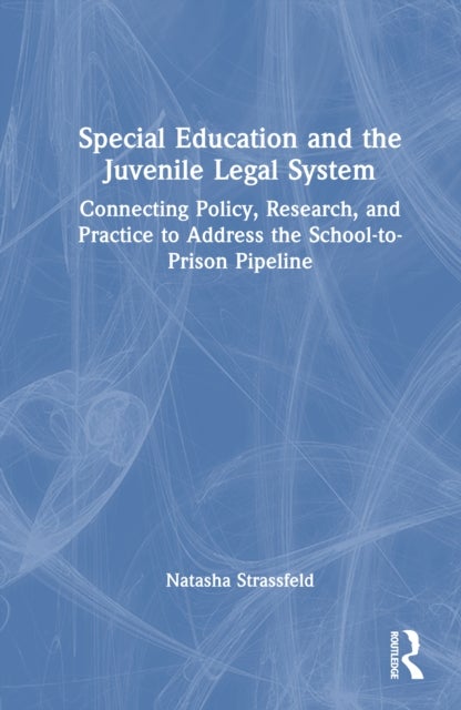 Special Education and the Juvenile Legal System - Connecting Policy, Research, and Practice to Address the School-to-Prison Pipeline