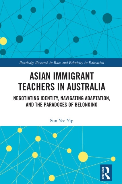 Asian Immigrant Teachers in Australia - Negotiating Identity, Navigating Adaptation, and the Paradoxes of Belonging