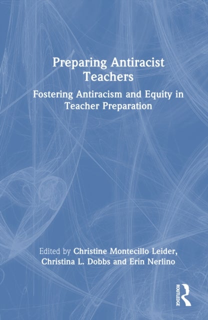 Preparing Antiracist Teachers - Fostering Antiracism and Equity in Teacher Preparation