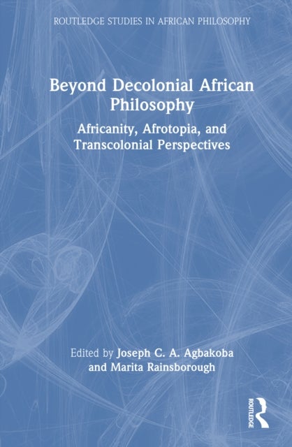 Beyond Decolonial African Philosophy - Africanity, Afrotopia, and Transcolonial Perspectives