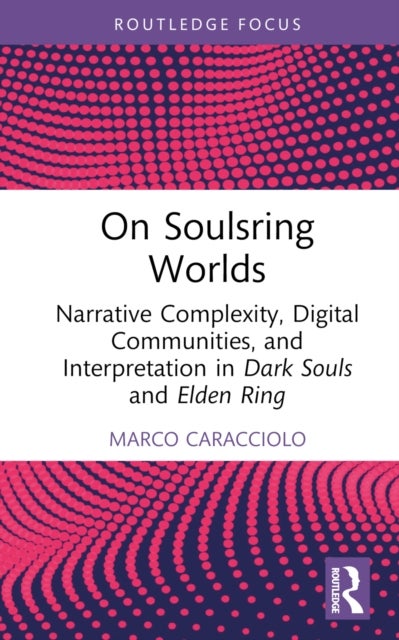 On Soulsring Worlds - Narrative Complexity, Digital Communities, and Interpretation in Dark Souls and Elden Ring