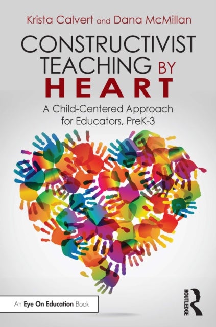 Constructivist Teaching by Heart - A Child-Centered Approach for Educators, PreK-3