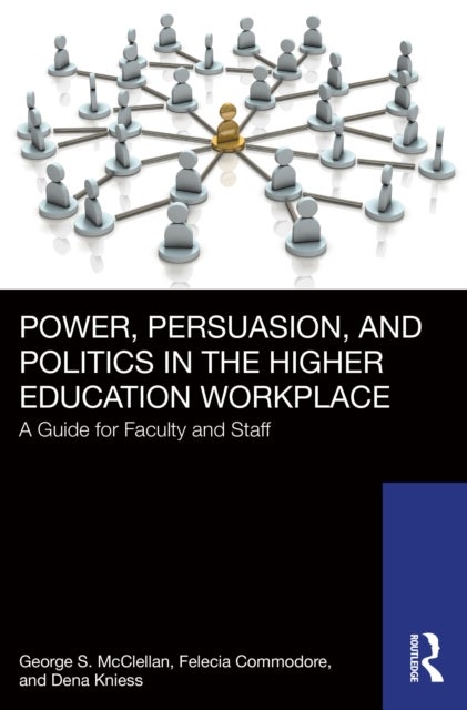 Power, Persuasion, and Politics in the Higher Education Workplace - A Guide for Faculty and Staff