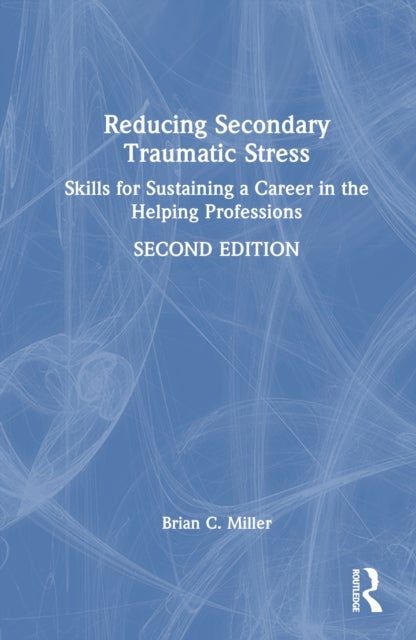 Reducing Secondary Traumatic Stress - Skills for Sustaining a Career in the Helping Professions