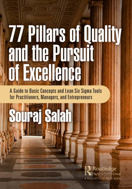 77 Pillars of Quality and the Pursuit of Excellence - A Guide to Basic Concepts and Lean Six Sigma Tools for Practitioners, Managers, and Entrepreneurs