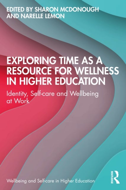 Exploring Time as a Resource for Wellness in Higher Education - Identity, Self-care and Wellbeing at Work