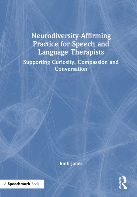 Neurodiversity-Affirming Practice for Speech and Language Therapists - Supporting Curiosity, Compassion and Conversation
