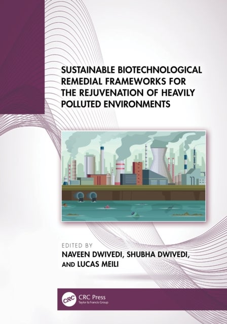 Sustainable Biotechnological Remedial Frameworks for the Rejuvenation of Heavily Polluted Environments