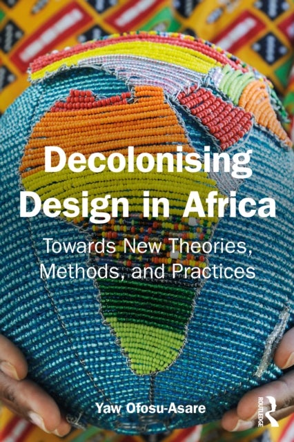 Decolonising Design in Africa - Towards New Theories, Methods, and Practices