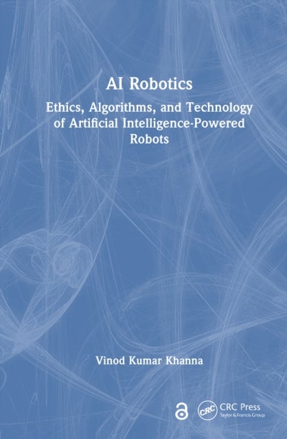 AI Robotics - Ethics, Algorithms, and Technology of Artificial Intelligence-Powered Robots