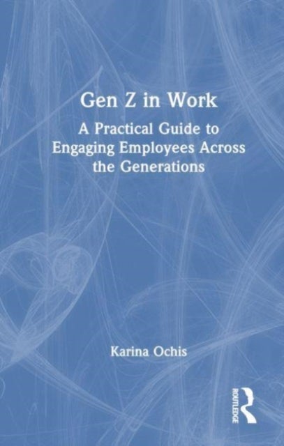 Gen Z in Work - A Practical Guide to Engaging Employees Across the Generations
