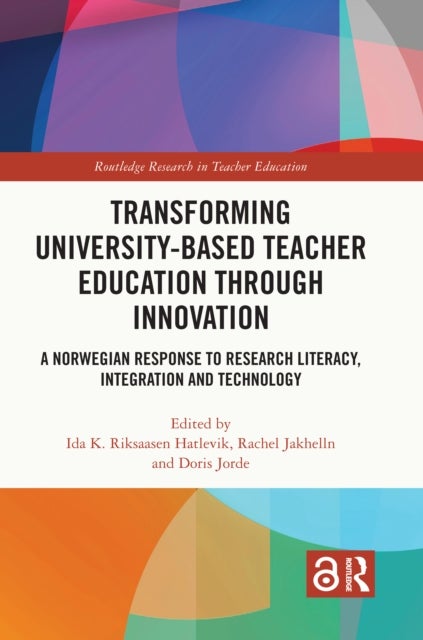 Transforming University-based Teacher Education through Innovation - A Norwegian Response to Research Literacy, Integration and Technology