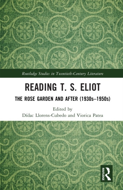 Reading T. S. Eliot - The Rose Garden and After (1930s–1950s)