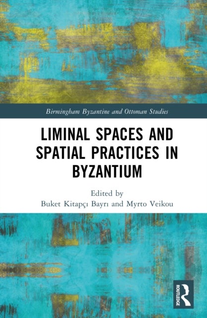 Liminal Spaces and Spatial Practices in Byzantium