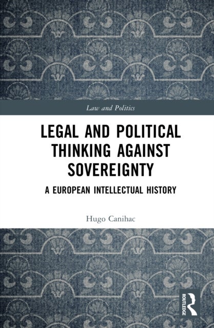 Legal and Political Thinking Against Sovereignty - A European Intellectual History