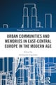 Urban Communities and Memories in East-Central Europe in the Modern Age