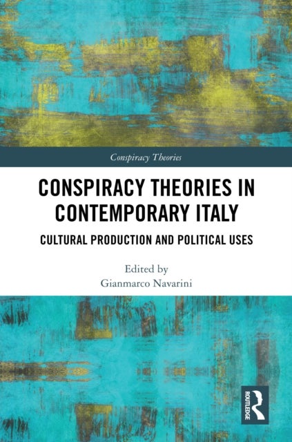 Conspiracy Theories in Contemporary Italy - Cultural Production and Political Uses