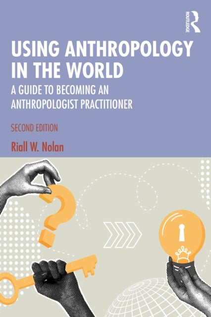 Using Anthropology in the World - A Guide to Becoming an Anthropologist Practitioner