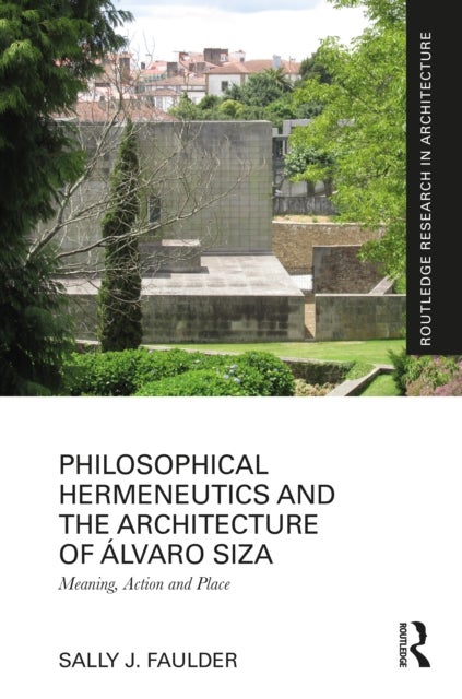 Philosophical Hermeneutics and the Architecture of Alvaro Siza - Meaning, Action and Place