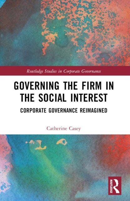 Governing the Firm in the Social Interest - Corporate Governance Reimagined