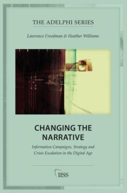 Changing the Narrative - Information Campaigns, Strategy and Crisis Escalation in the Digital Age