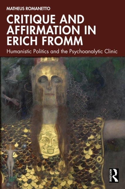 Critique and Affirmation in Erich Fromm - Humanistic Politics and the Psychoanalytic Clinic
