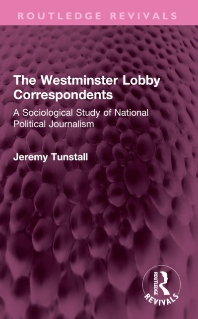 The Westminster Lobby Correspondents - A Sociological Study of National Political Journalism