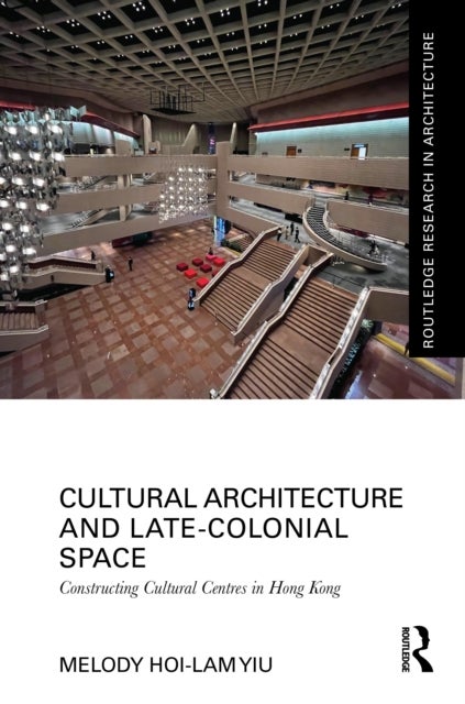 Cultural Architecture and Late-Colonial Space - Constructing Cultural Centres in Hong Kong