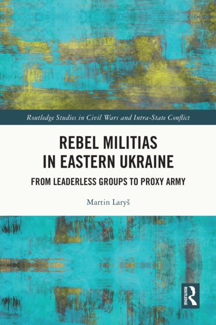 Rebel Militias in Eastern Ukraine - From Leaderless Groups to Proxy Army