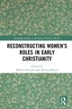 Reconstructing Women’s Roles in Early Christianity