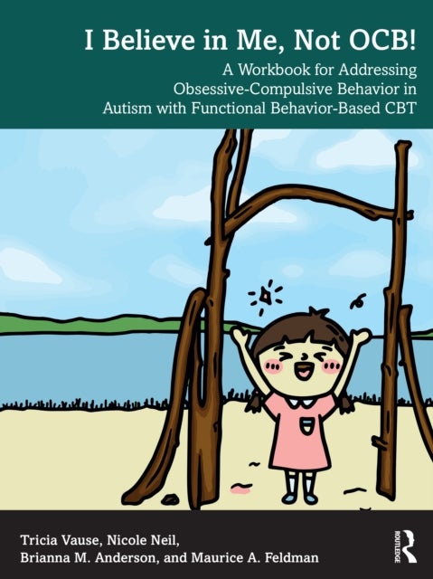 I Believe in Me, Not OCB! - A Workbook for Addressing Obsessive-Compulsive Behavior in Autism with Functional Behavior-based CBT